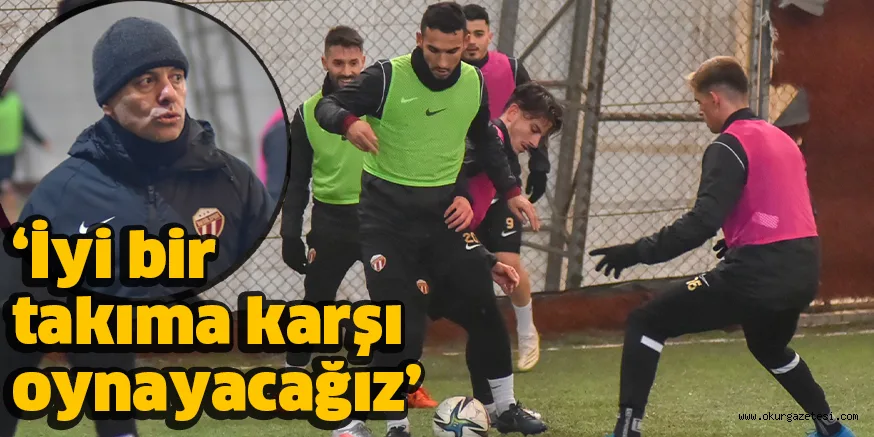 ‘İyi bir takıma karşı oynayacağız’