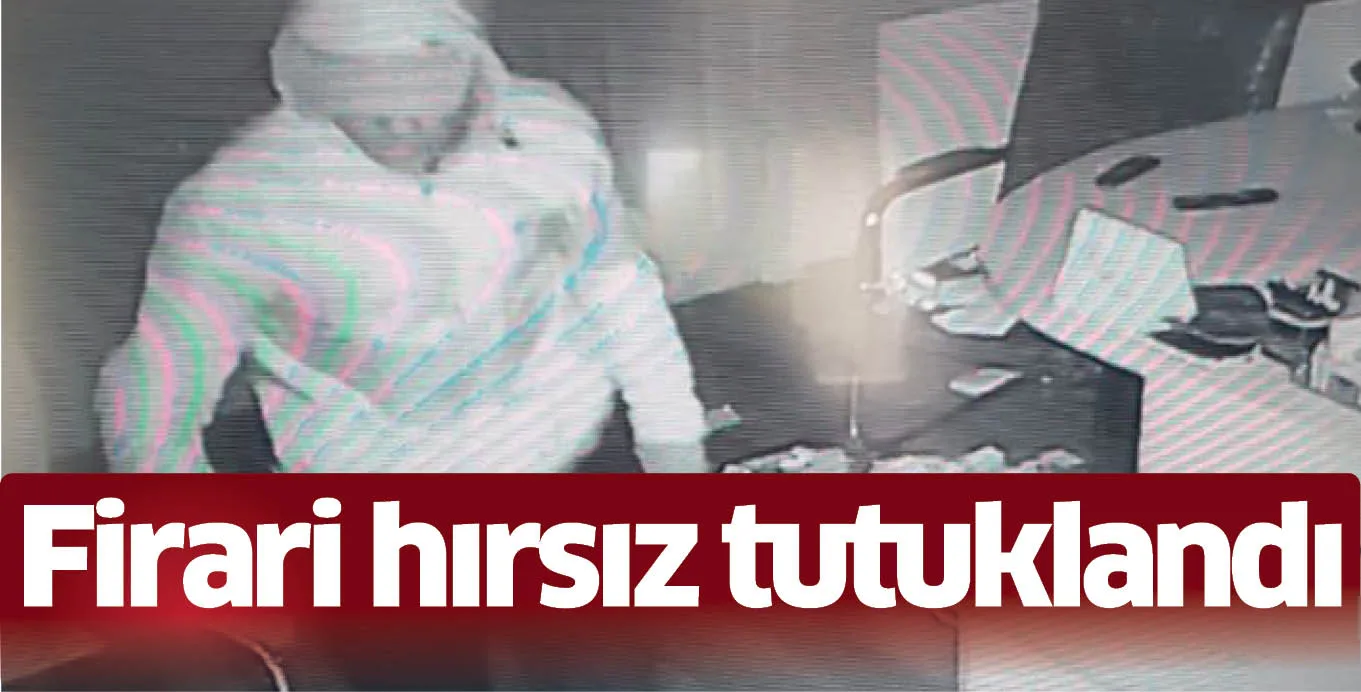 Firari hırsız tutuklandı