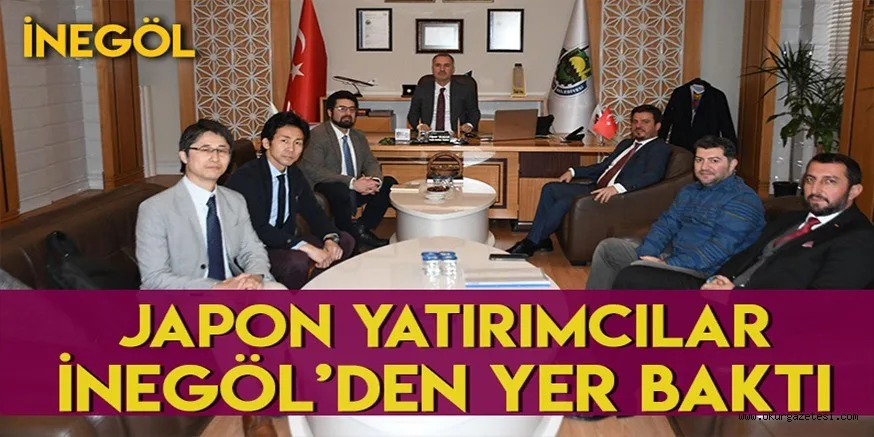 JAPON YATIRIMCILAR İNEGÖL’DE YER BAKTI