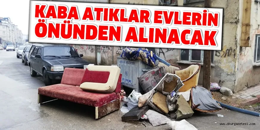 KABA ATIKLAR EVLERİN ÖNÜNDEN ALINACAK