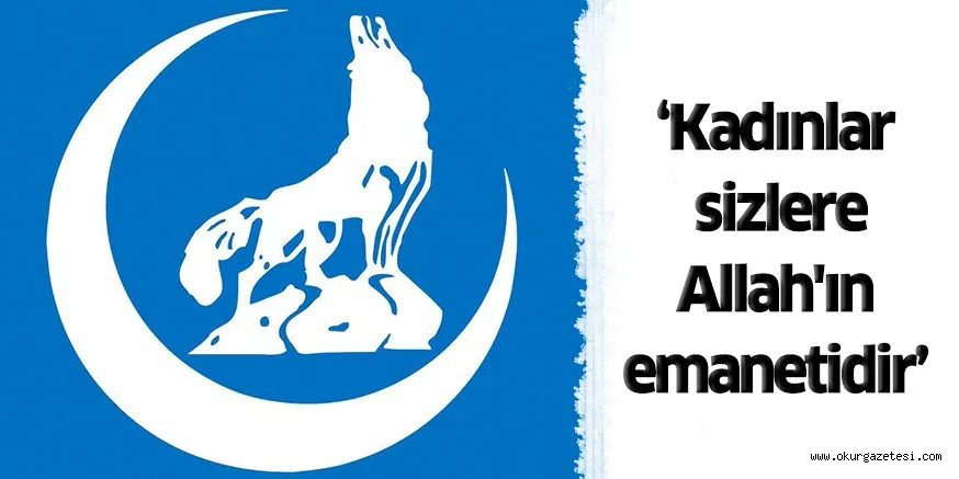 ‘Kadınlar sizlere Allah'ın emanetidir’
