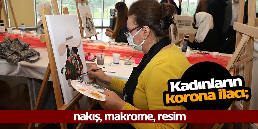 Kadınların korona ilacı; nakış, makrome, resim