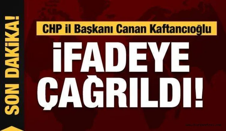 Kaftancıoğlu ifadeye çağrıldı