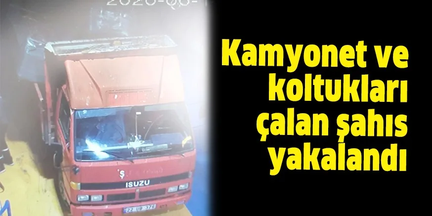 Kamyonet ve koltukları çalan şahıs yakalandı