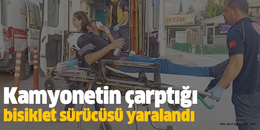 Kamyonetin çarptığı bisiklet sürücüsü yaralandı