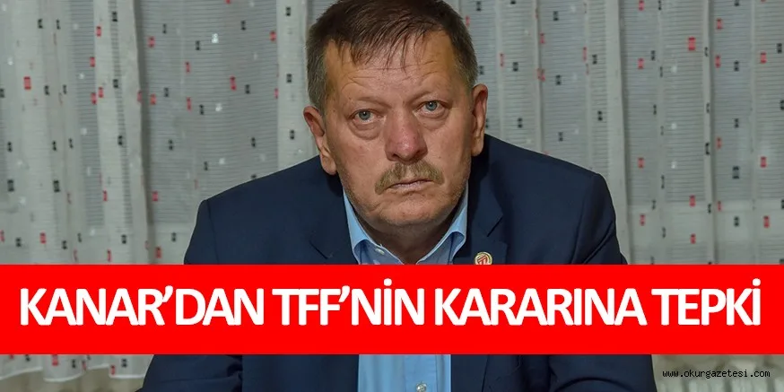 KANAR’DAN TFF’NİN KARARINA TEPKİ