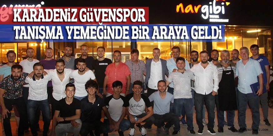 KARADENİZ GÜVENSPOR TANIŞMA YEMEĞİNDE BİR ARAYA GELDİ