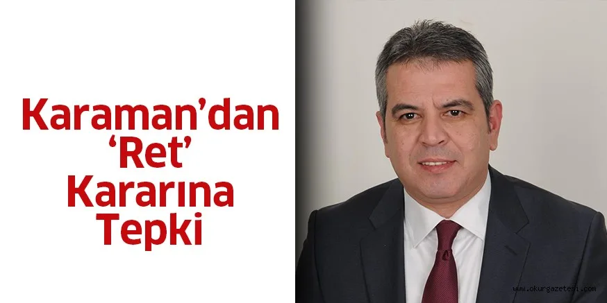 Karaman’dan ‘Ret’ kararına tepki