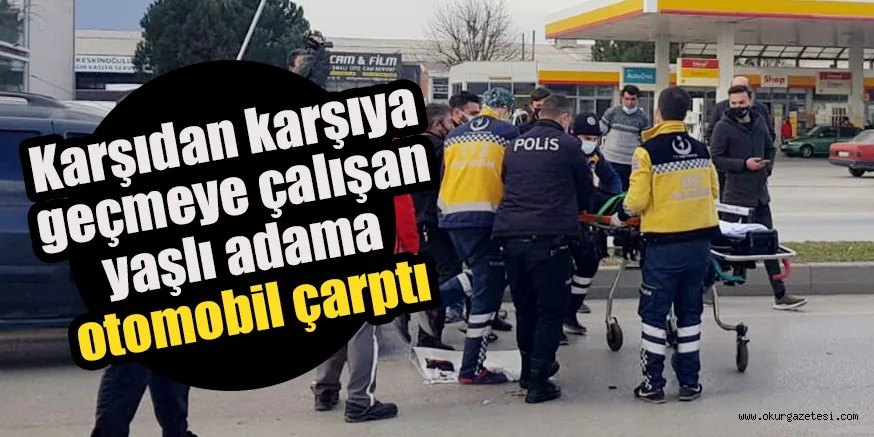 Karşıdan karşıya geçmeye çalışan yaşlı adama otomobil çarptı