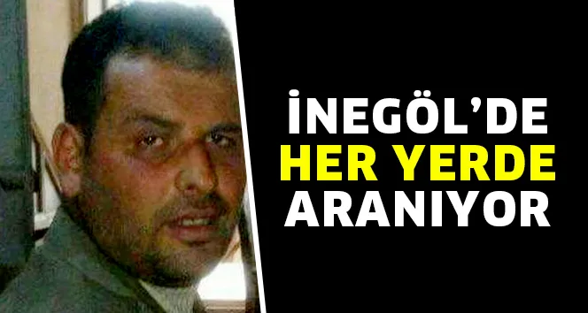 İNEGÖL'DE HER YERDE ARANIYOR