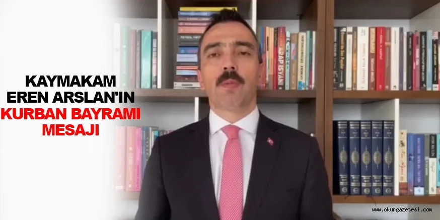KAYMAKAM EREN ARSLAN'IN KURBAN BAYRAMI MESAJI