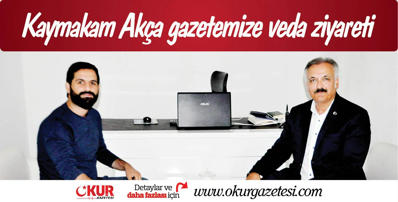 Kaymakam Akça gazetemize veda ziyareti