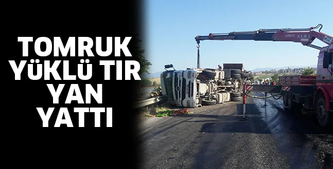 TOMRUK YüKLü TIR YAN YATTI