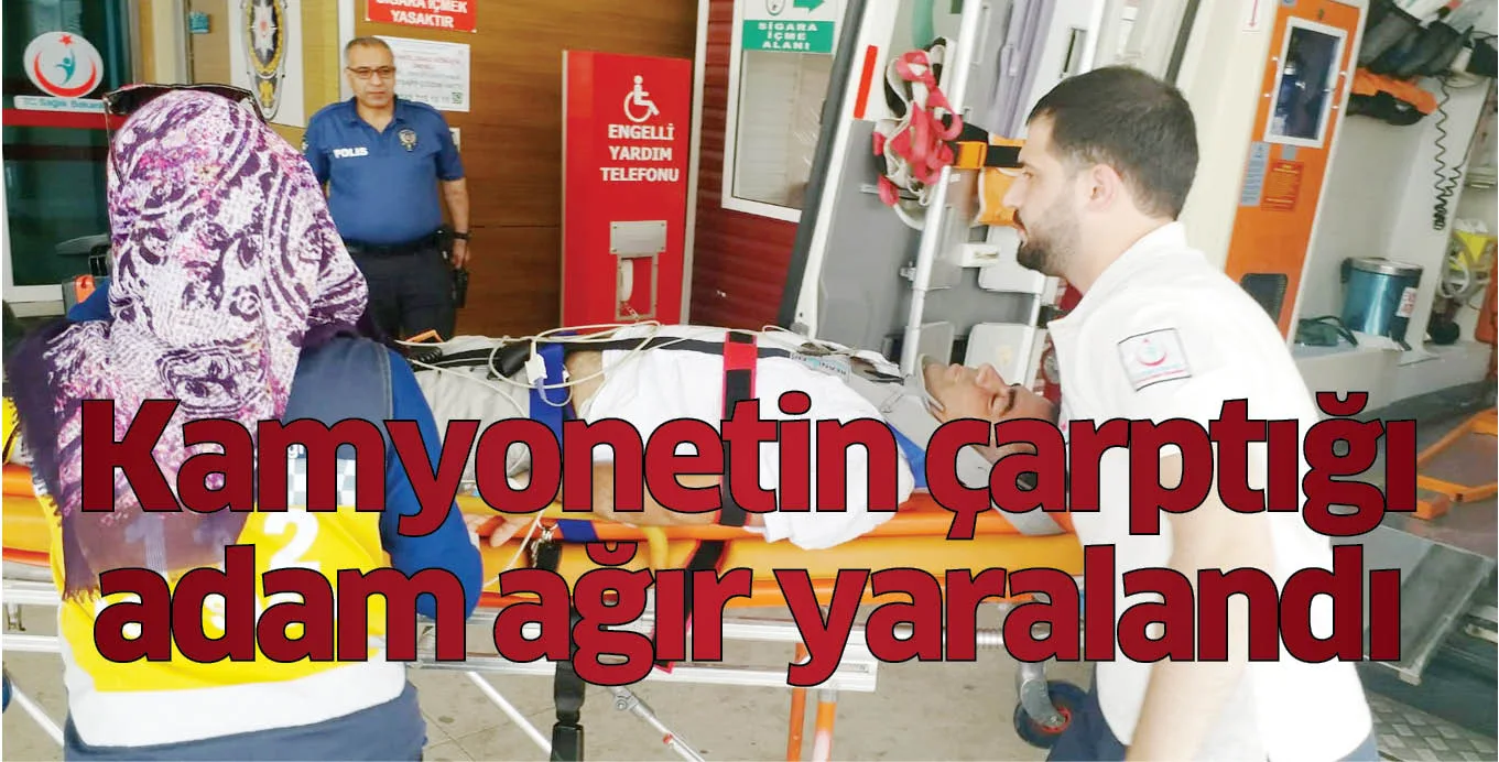 Kamyonetin çarptığı adam ağır yaralandı