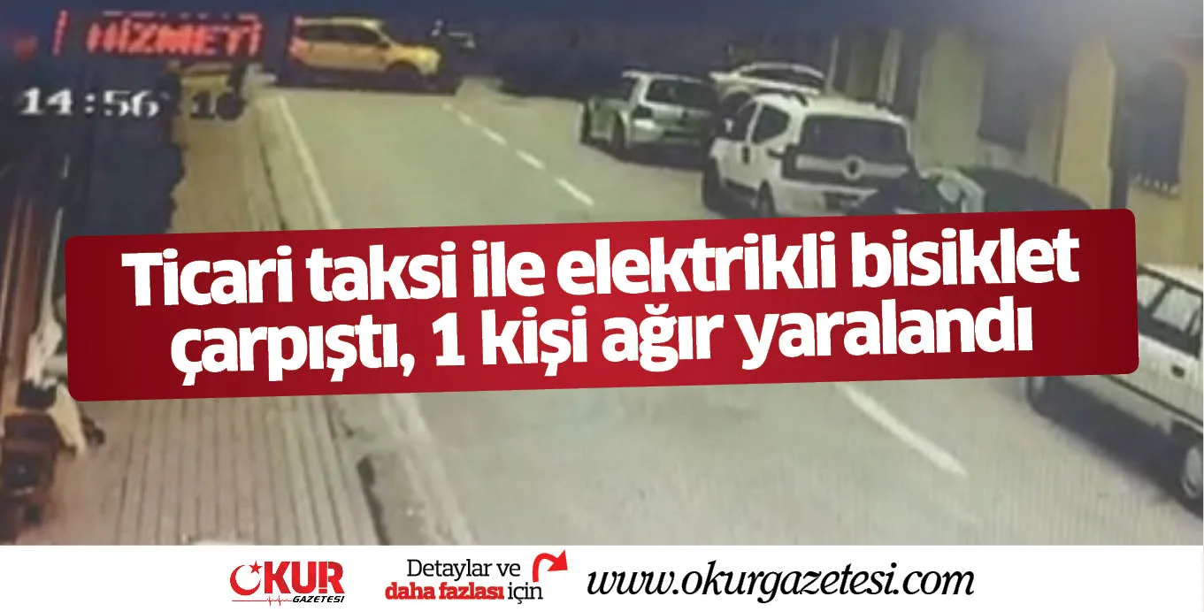 Ticari taksi ile elektrikli bisiklet çarpıştı, 1 kişi ağır yaralandı