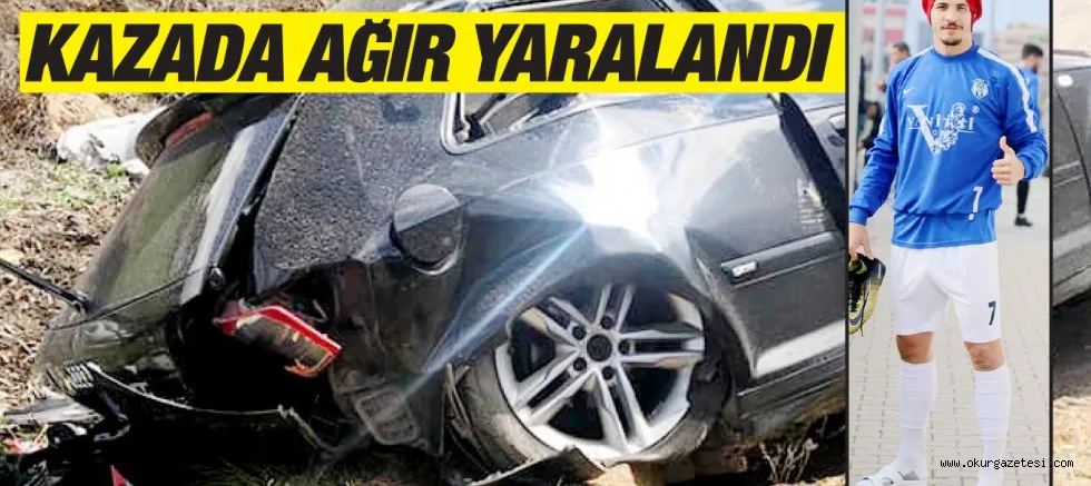 KAZADA AĞIR YARALANDI