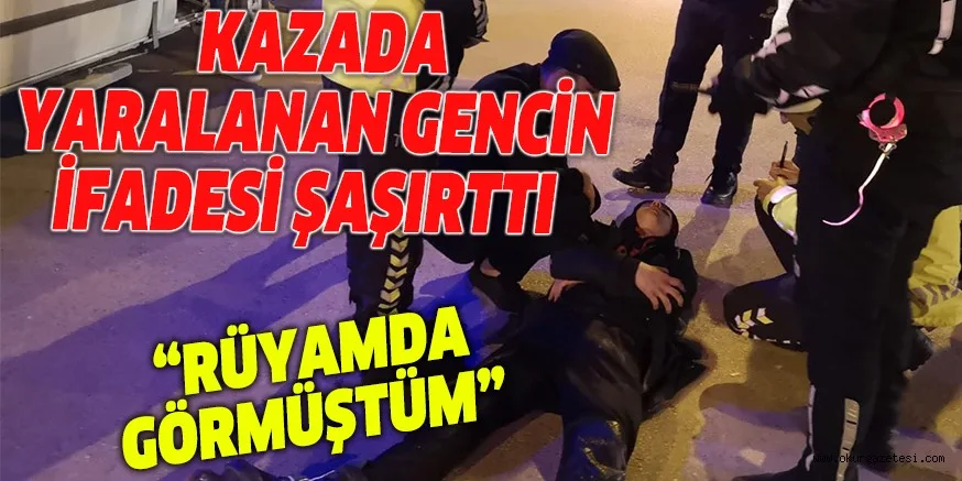 Kazada yaralanan gencin ifadesi şaşırttı