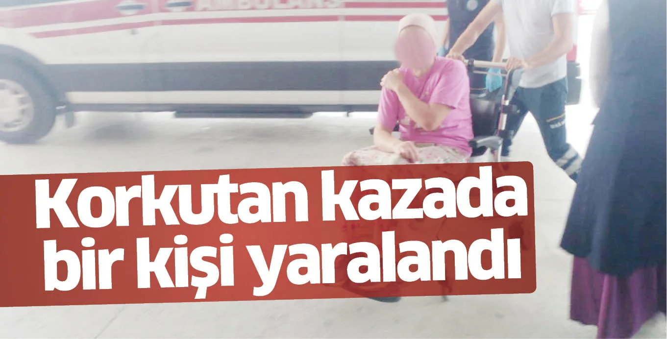 Korkutan kazada bir kişi yaralandı