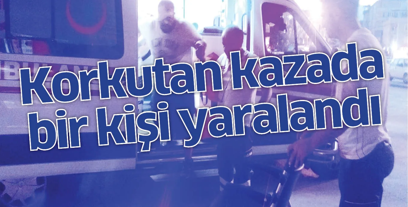 Korkutan kazada bir kişi yaralandı
