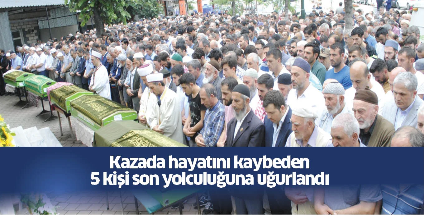 Kazada hayatını kaybeden 5 kişi son yolculuğuna uğurlandı