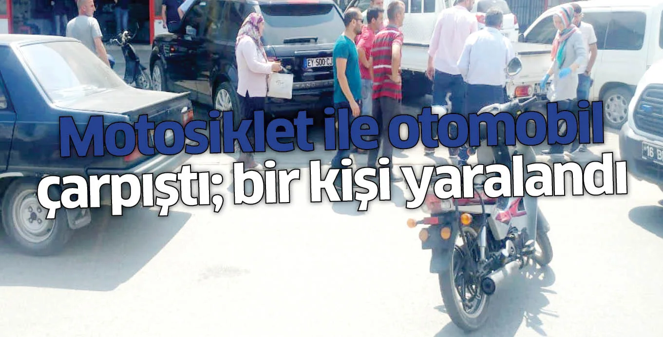 Motosiklet ile otomobil çarpıştı; bir kişi yaralandı