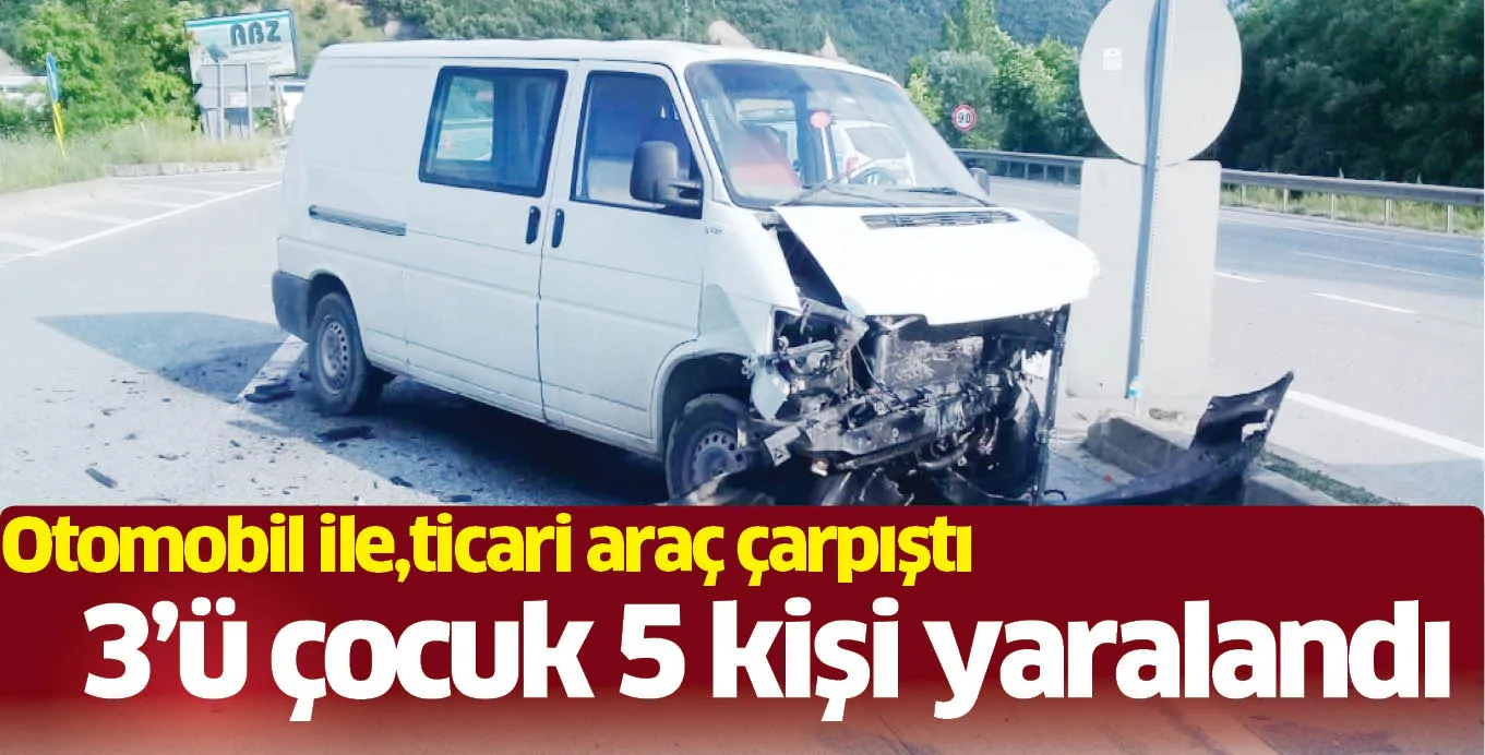 Otomobil ile, ticari araç çarpıştı 3'ü çocuk 5 kişi yaralandı