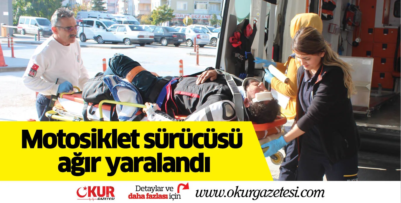Motosiklet sürücüsü ağır yaralandı