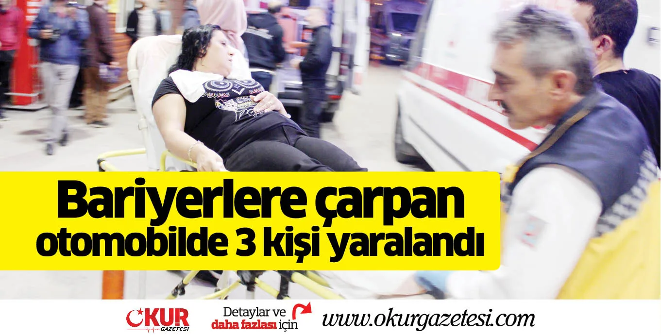 Bariyerlere çarpan otomobilde 3 kişi yaralandı