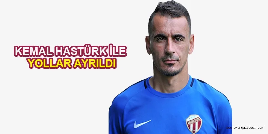 KEMAL HASTÜRK İLE YOLLAR AYRILDI