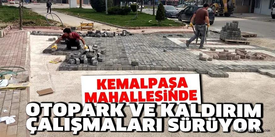 KEMALPAŞA MAHALLESİNDE OTOPARK VE KALDIRIM ÇALIŞMALARI SüRüYOR