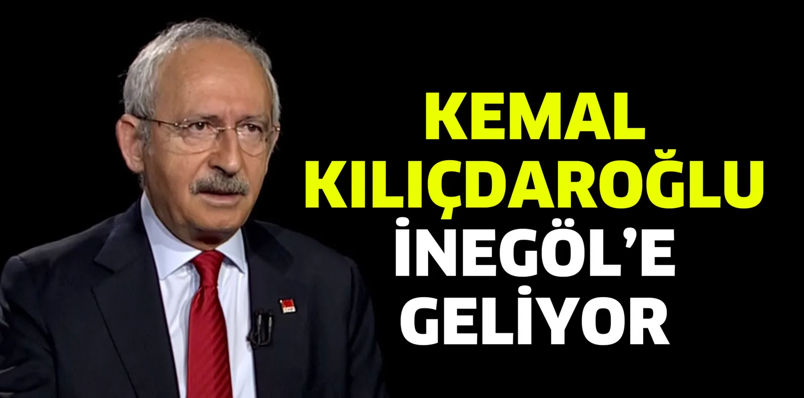KEMAL KILIÇDAROĞLU İNEGÖL'E GELİYOR