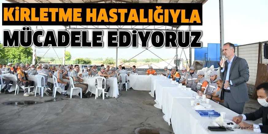 KİRLETME HASTALIĞIYLA MÜCADELE EDİYORUZ