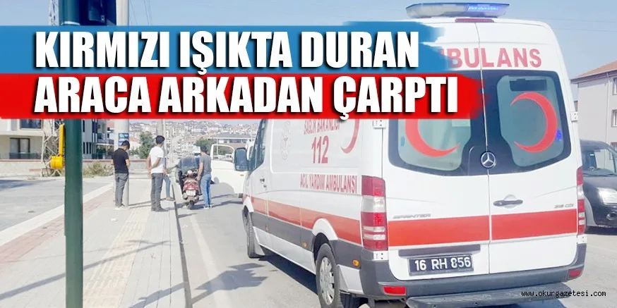 KIZMIZI IŞIKTA DURAN ARACA ARKADAN ÇARPTI