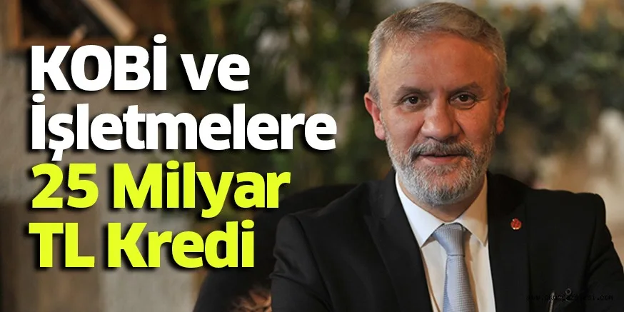 KOBİ ve İşletmelere 25 Milyar TL Kredi