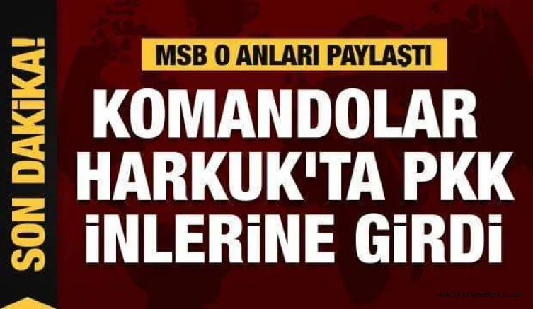 Komandolar Harkuk'ta PKK inlerine girdi!