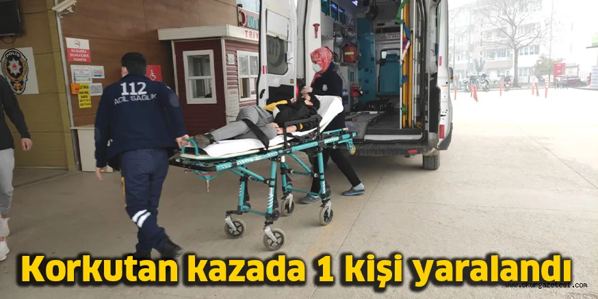 Korkutan kazada 1 kişi yaralandı