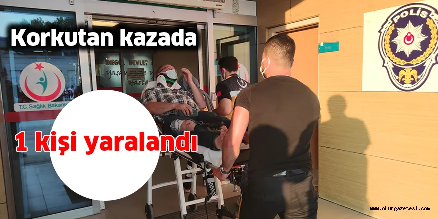 Korkutan kazada 1 kişi yaralandı