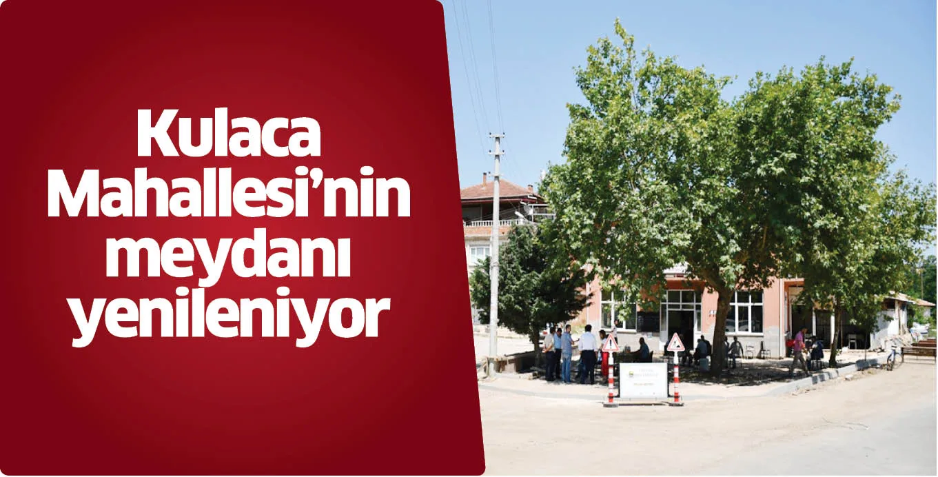 Kulaca Mahallesi’nin meydanı yenileniyor