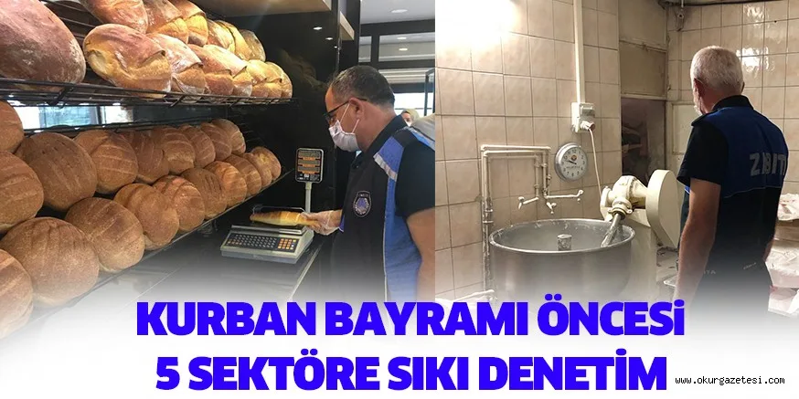 KURBAN BAYRAMI ÖNCESİ 5 SEKTÖRE SIKI DENETİM