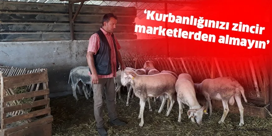 ‘Kurbanlığınızı zincir marketlerden almayın’