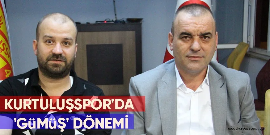 KURTULUŞSPOR'DA 'GüMüŞ' DÖNEMİ