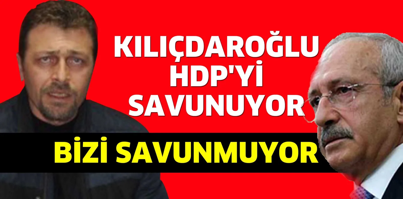 KILIÇDAROĞLU HDP'Yİ SAVUNUYOR BİZİ SAVUNMUYOR
