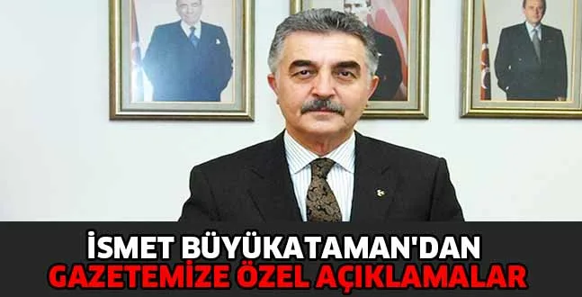 BÜYÜKATAMAN'DAN ÖZEL AÇIKLAMALAR