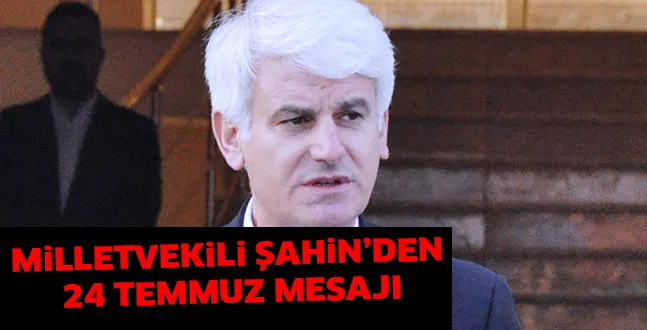 MiLLETVEKiLi ŞAHiN’DEN 24 TEMMUZ MESAJI