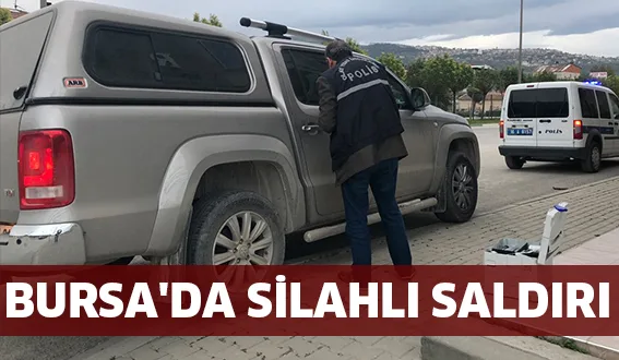 BURSA'DA SİLAHLI SALDIRI