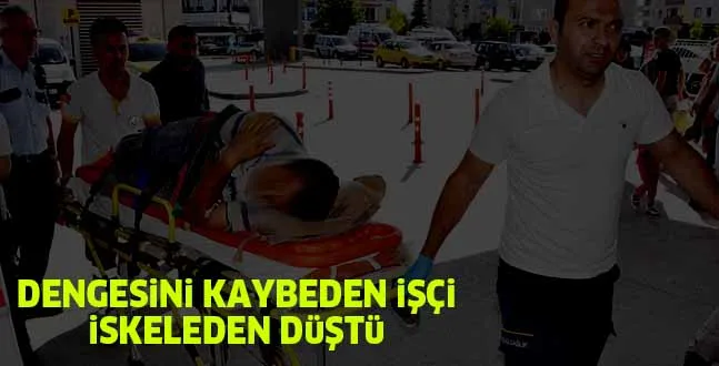 DENGESiNi KAYBEDEN iŞÇi iSKELEDEN DüŞTü
