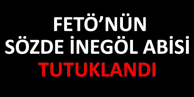 SÖZDE İNEGÖL ABİSİ TUTUKLANDI