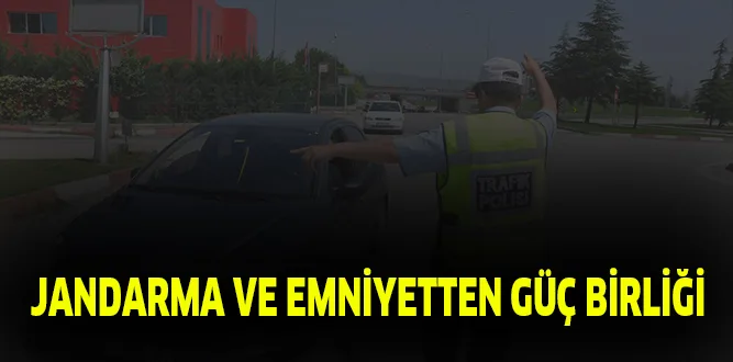 JANDARMA VE EMNİYETTEN GÜÇ BİRLİĞİ