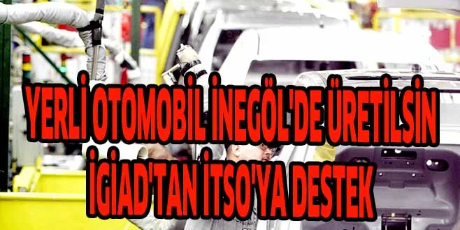 YERLİ OTOMOBİL İNEGÖL'DE ÜRETİLSİN İGİAD'TAN İTSO'YA DESTEK