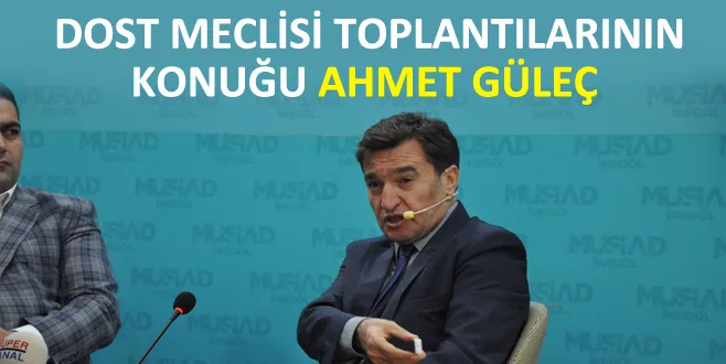 DOST MECLİSİ TOPLANTILARININ KONUĞU AHMET GÜLEÇ